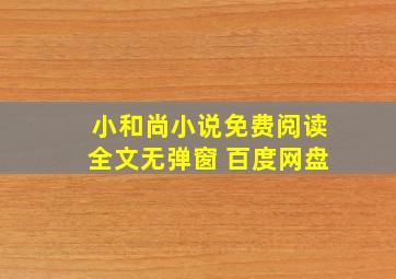 小和尚小说免费阅读全文无弹窗 百度网盘